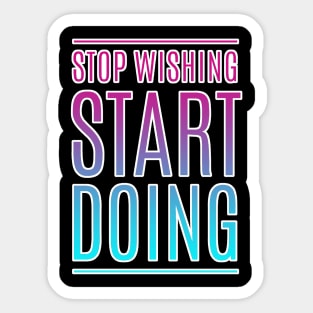 Stop Wishing Start Doing Motivational Quote Sticker